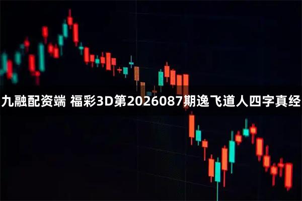 九融配资端 福彩3D第2026087期逸飞道人四字真经